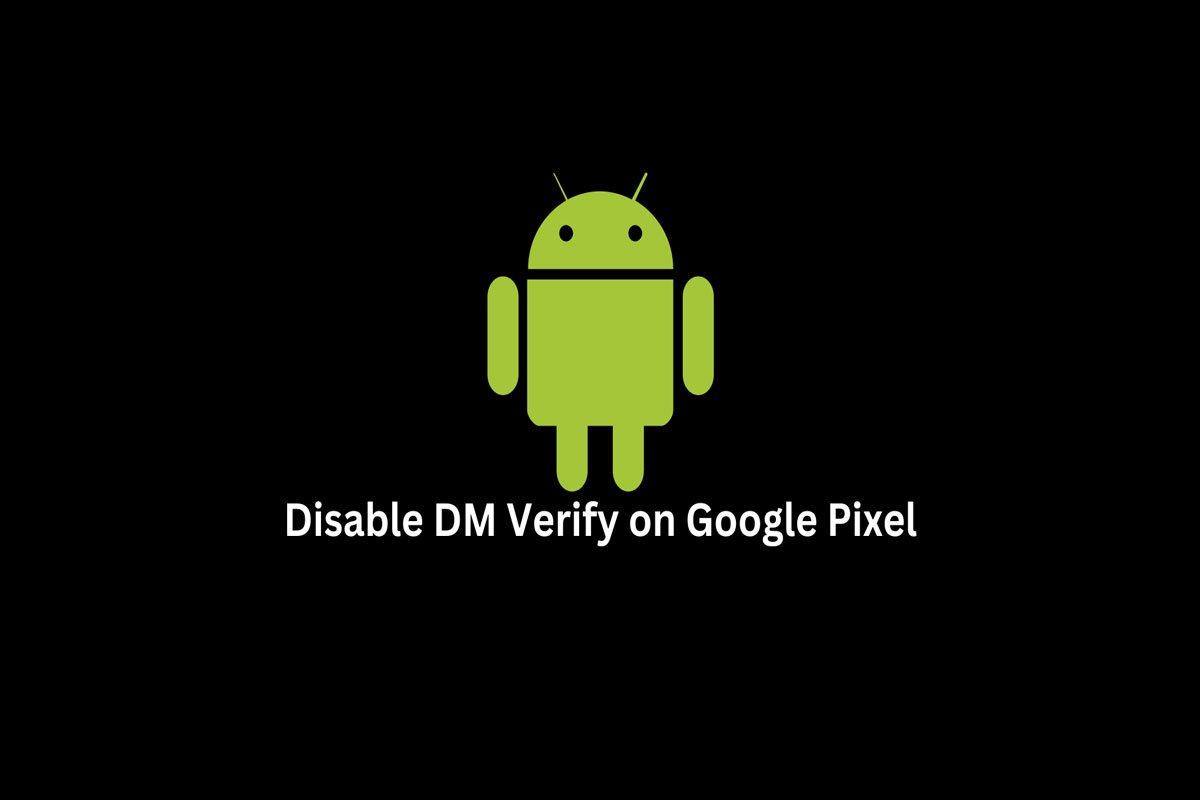 How To Disable DM Verify on Google Pixel 7 and 7 Pro