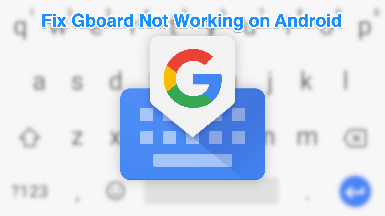 Fix Google Keyboard Not Working/Errors on Android 1 Fix Gboard Not Working on Android