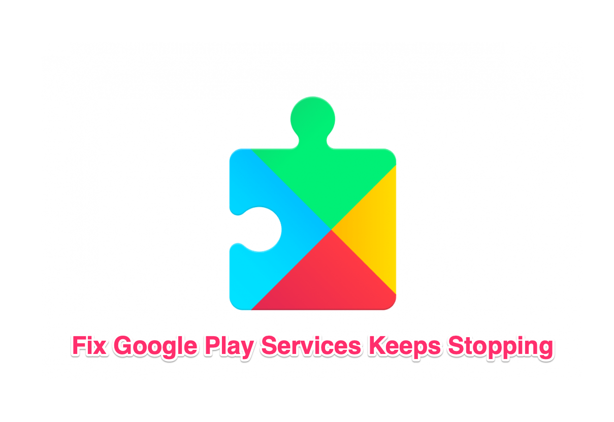 Google Play Services Keeps Stopping